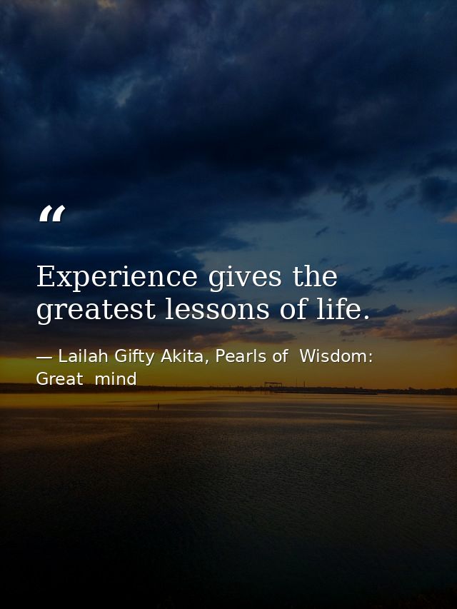 Experience gives the greatest lessons of life. — Lailah Gifty Akita, Pearls of  Wisdom: Great  mind