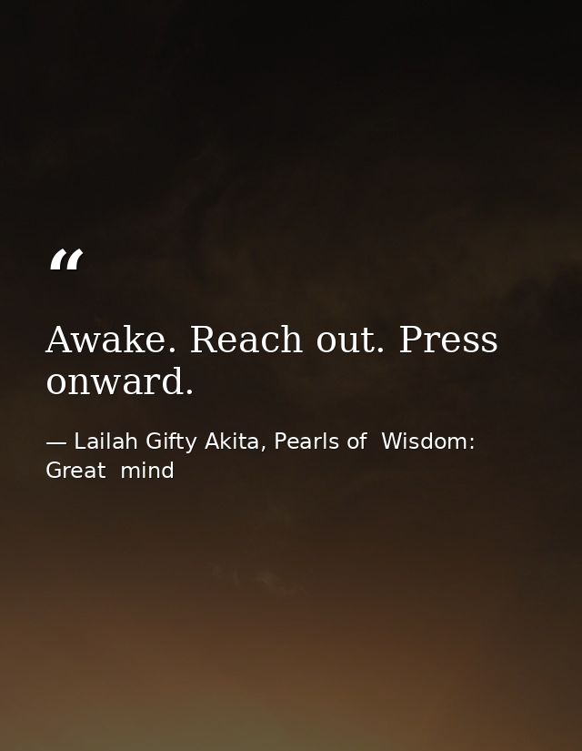 Awake. Reach out. Press onward. — Lailah Gifty Akita, Pearls of  Wisdom: Great  mind