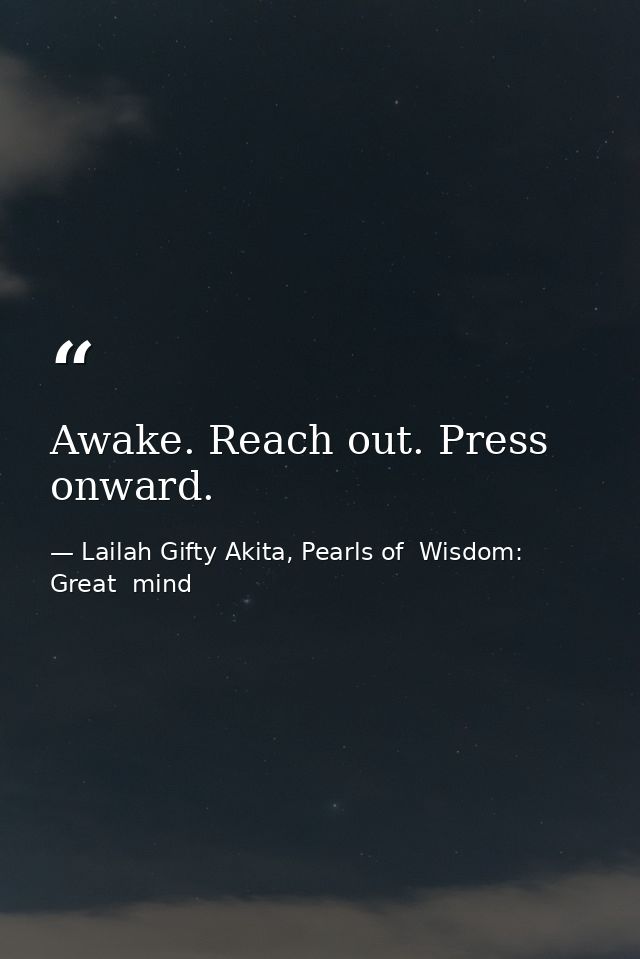 Awake. Reach out. Press onward. — Lailah Gifty Akita, Pearls of  Wisdom: Great  mind