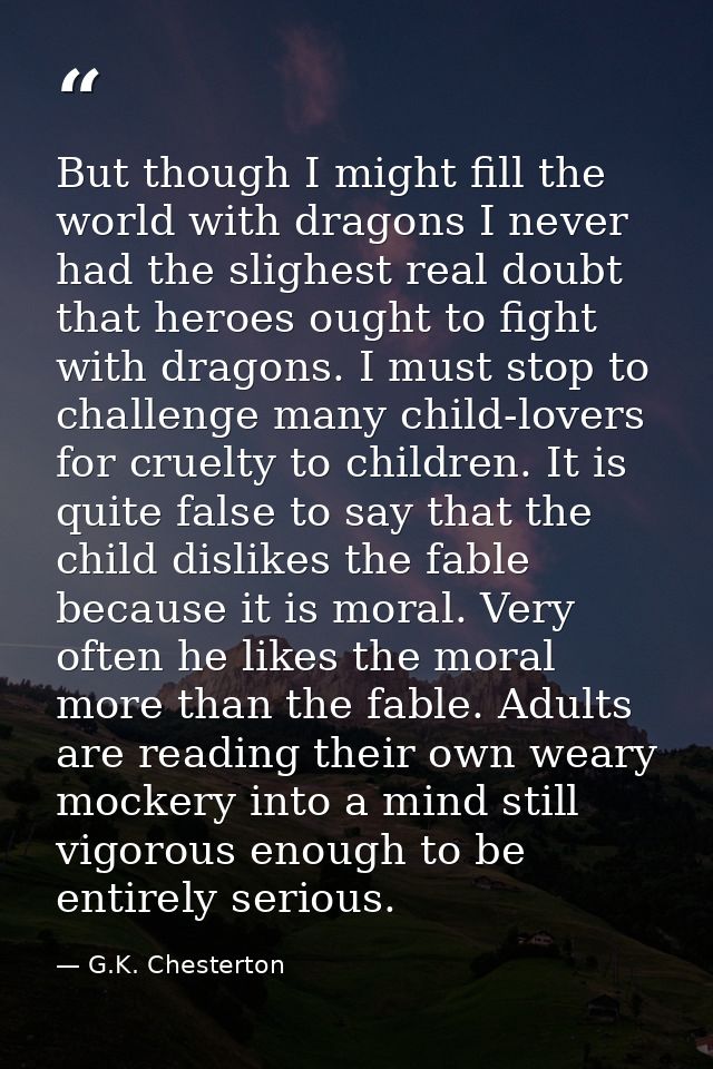 But though I might fill the world with dragons I never had the slighest real doubt that heroes ought to fight with drago — G.K. Chesterton