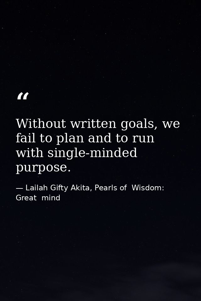 Without written goals, we fail to plan and to run with single-minded purpose. — Lailah Gifty Akita, Pearls of  Wisdom: Great  mind