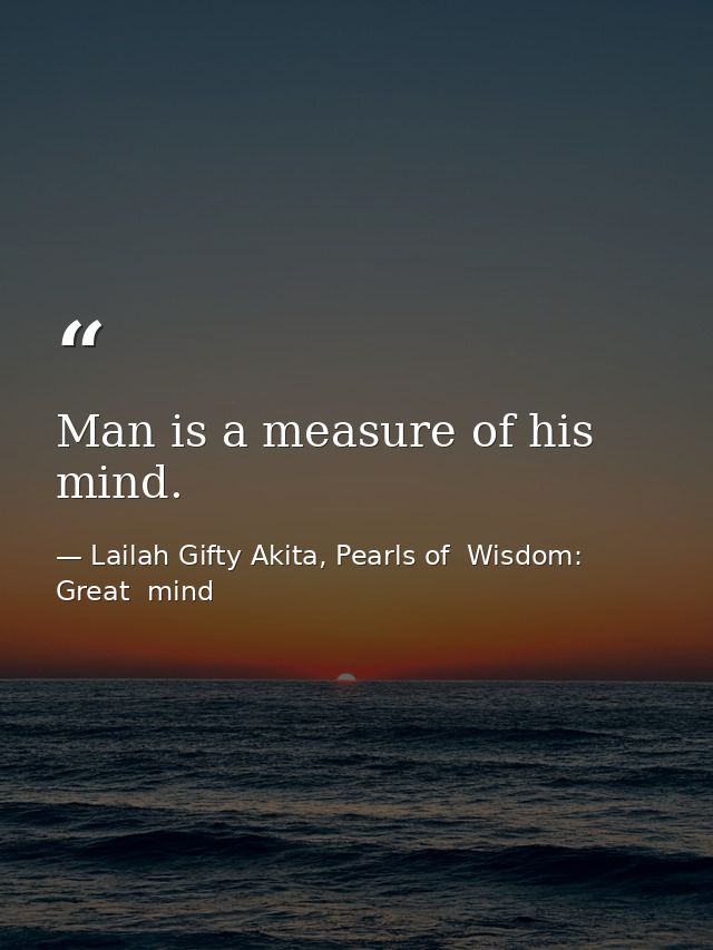 Man is a measure of his mind. — Lailah Gifty Akita, Pearls of  Wisdom: Great  mind