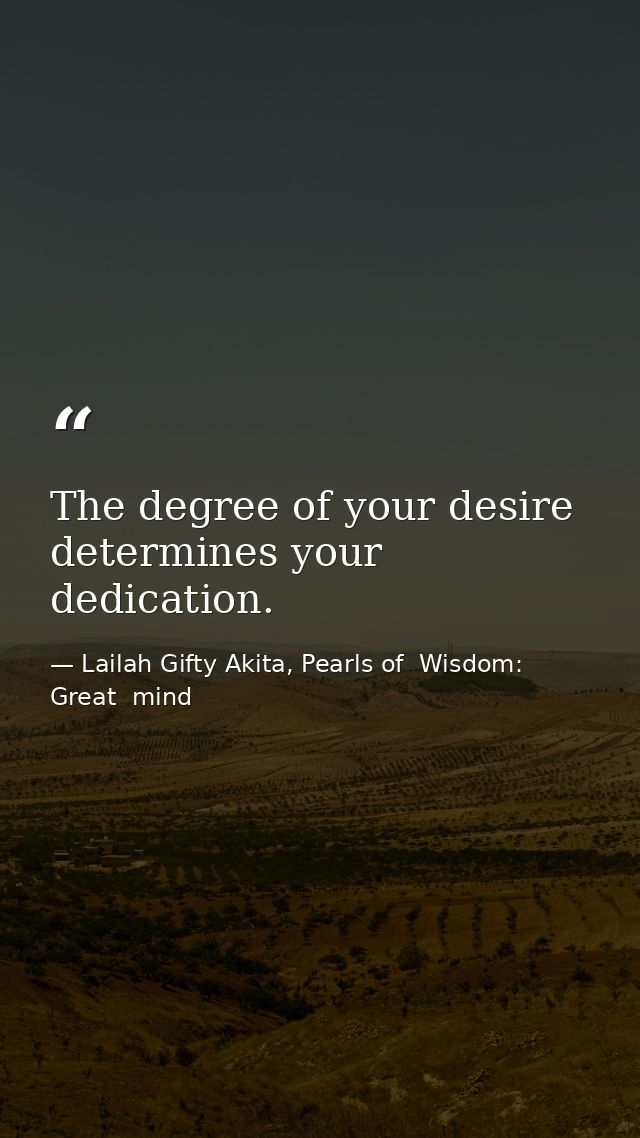 The degree of your desire determines your dedication. — Lailah Gifty Akita, Pearls of  Wisdom: Great  mind