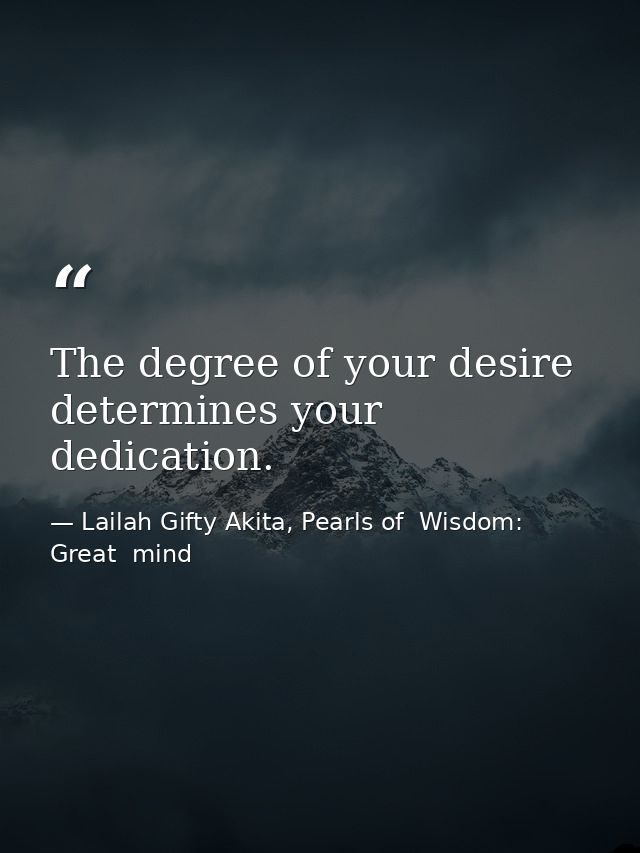 The degree of your desire determines your dedication. — Lailah Gifty Akita, Pearls of  Wisdom: Great  mind