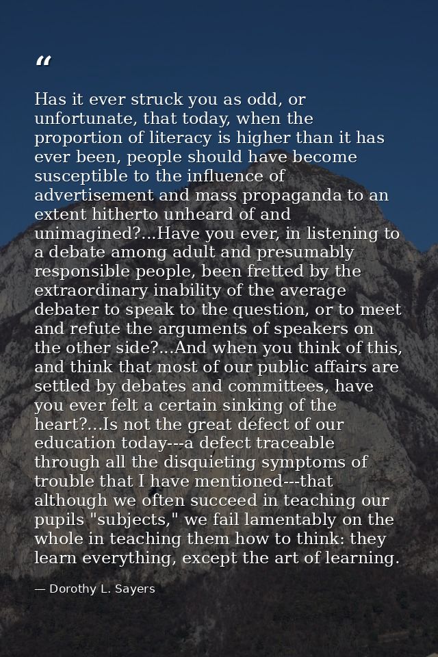 Has it ever struck you as odd, or unfortunate, that today, when the proportion of literacy is higher than it has ever be — Dorothy L. Sayers