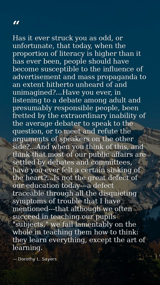 Has it ever struck you as odd, or unfortunate, that today, when the proportion of literacy is higher than it has ever be — Dorothy L. Sayers