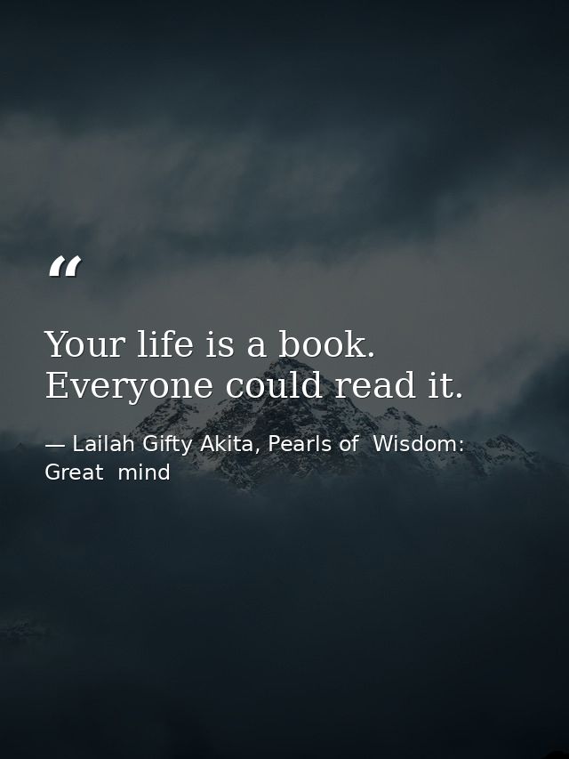 Your life is a book. Everyone could read it. — Lailah Gifty Akita, Pearls of  Wisdom: Great  mind