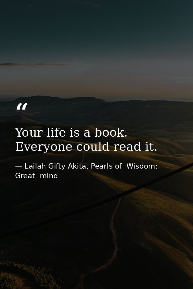 Your life is a book. Everyone could read it. — Lailah Gifty Akita, Pearls of  Wisdom: Great  mind