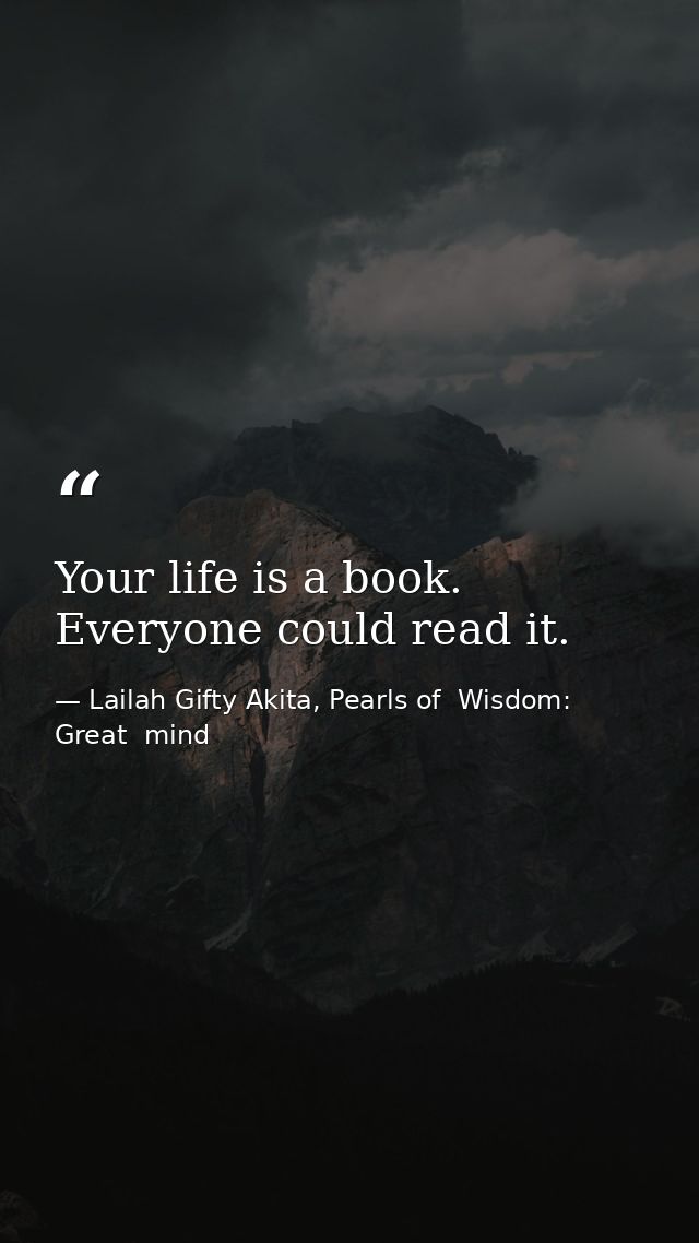 Your life is a book. Everyone could read it. — Lailah Gifty Akita, Pearls of  Wisdom: Great  mind