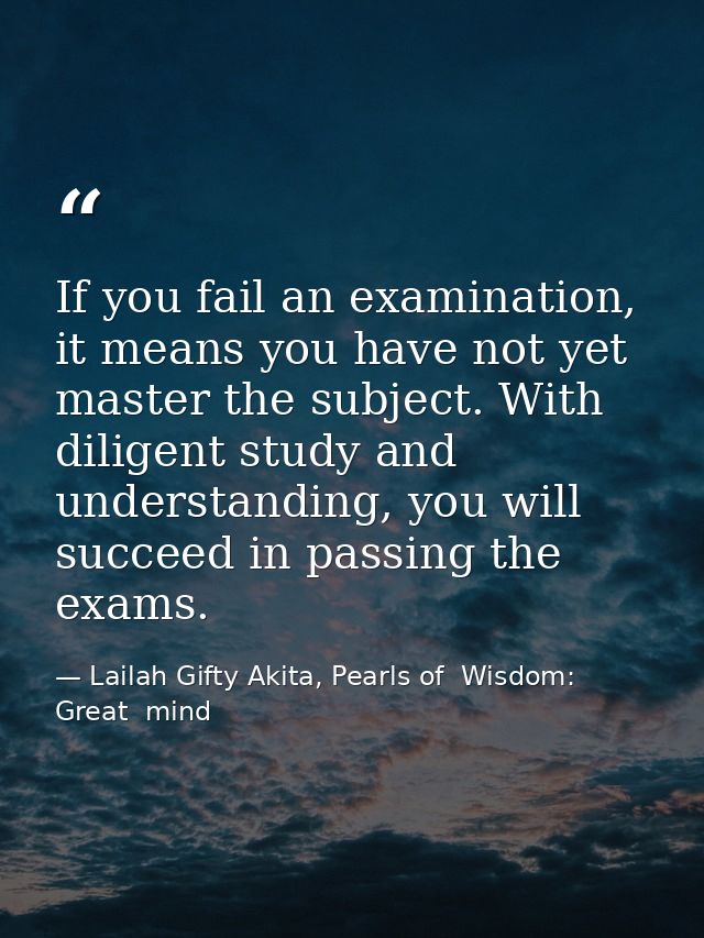 If you fail an examination, it means you have not yet master the subject. With diligent study and understanding, you wil — Lailah Gifty Akita, Pearls of  Wisdom: Great  mind