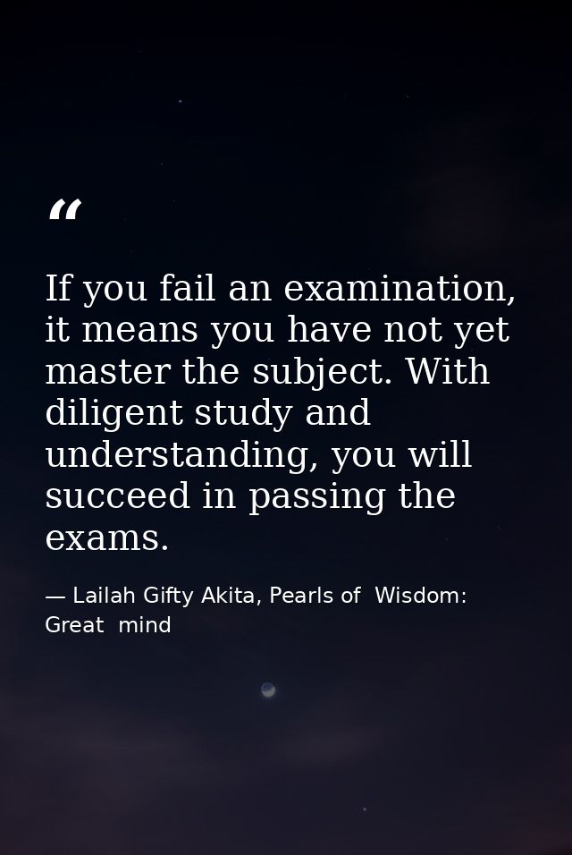 If you fail an examination, it means you have not yet master the subject. With diligent study and understanding, you wil — Lailah Gifty Akita, Pearls of  Wisdom: Great  mind