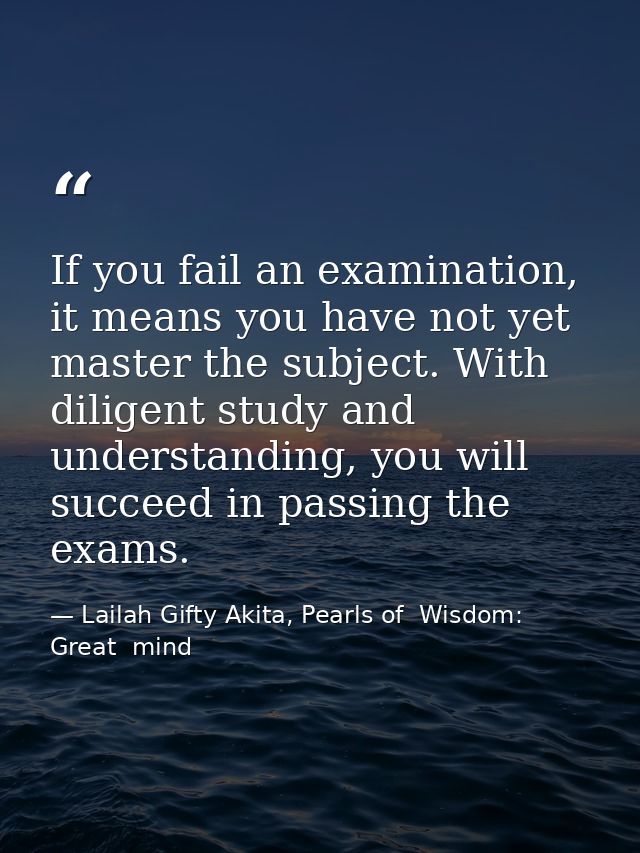 If you fail an examination, it means you have not yet master the subject. With diligent study and understanding, you wil — Lailah Gifty Akita, Pearls of  Wisdom: Great  mind