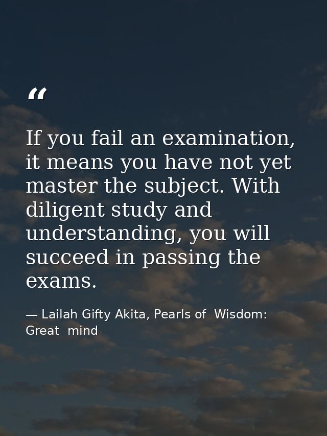 If you fail an examination, it means you have not yet master the subject. With diligent study and understanding, you wil — Lailah Gifty Akita, Pearls of  Wisdom: Great  mind