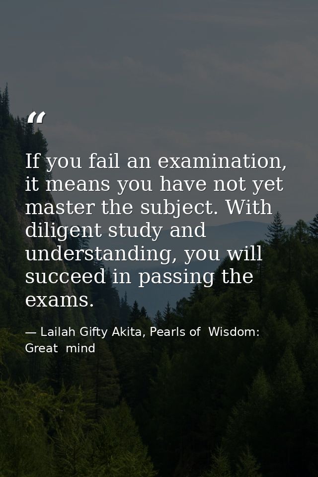 If you fail an examination, it means you have not yet master the subject. With diligent study and understanding, you wil — Lailah Gifty Akita, Pearls of  Wisdom: Great  mind