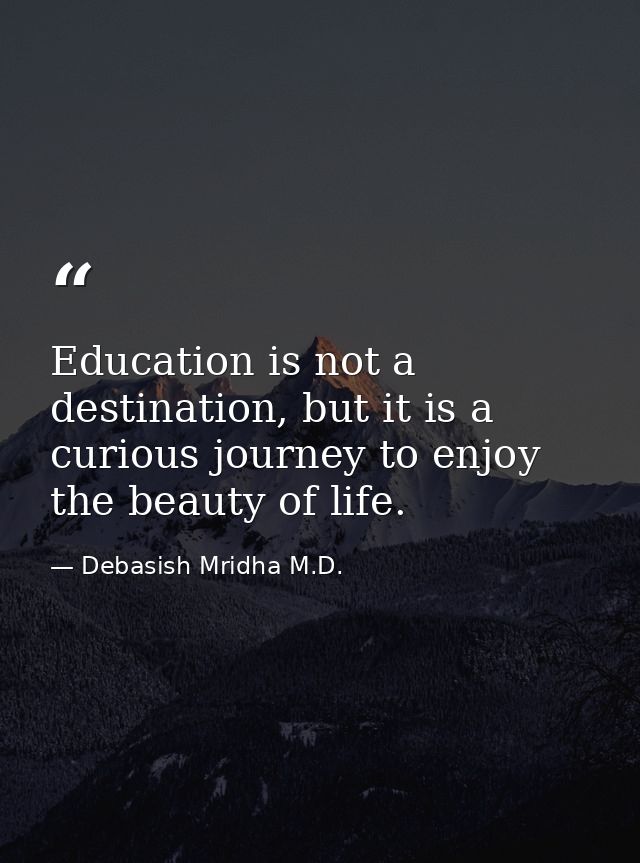 Education is not a destination, but it is a curious journey to enjoy the beauty of life. — Debasish Mridha M.D.