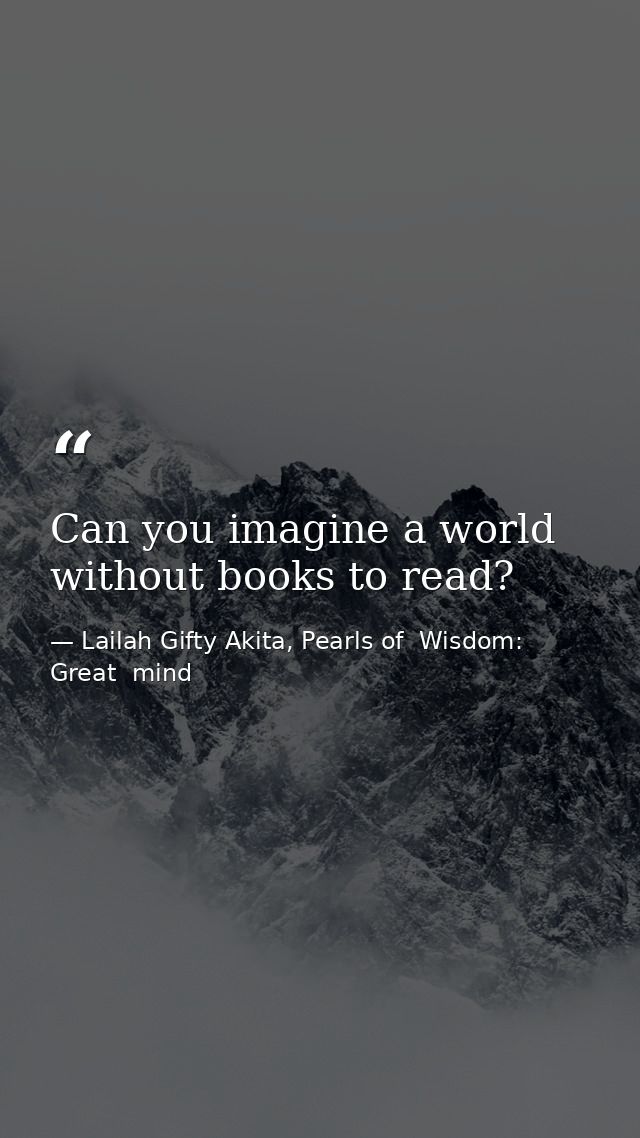 Can you imagine a world without books to read? — Lailah Gifty Akita, Pearls of  Wisdom: Great  mind