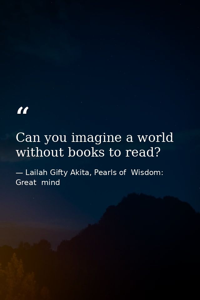 Can you imagine a world without books to read? — Lailah Gifty Akita, Pearls of  Wisdom: Great  mind