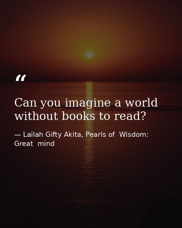 Can you imagine a world without books to read? — Lailah Gifty Akita, Pearls of  Wisdom: Great  mind