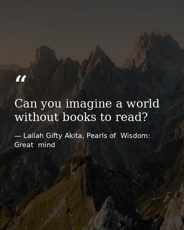 Can you imagine a world without books to read? — Lailah Gifty Akita, Pearls of  Wisdom: Great  mind