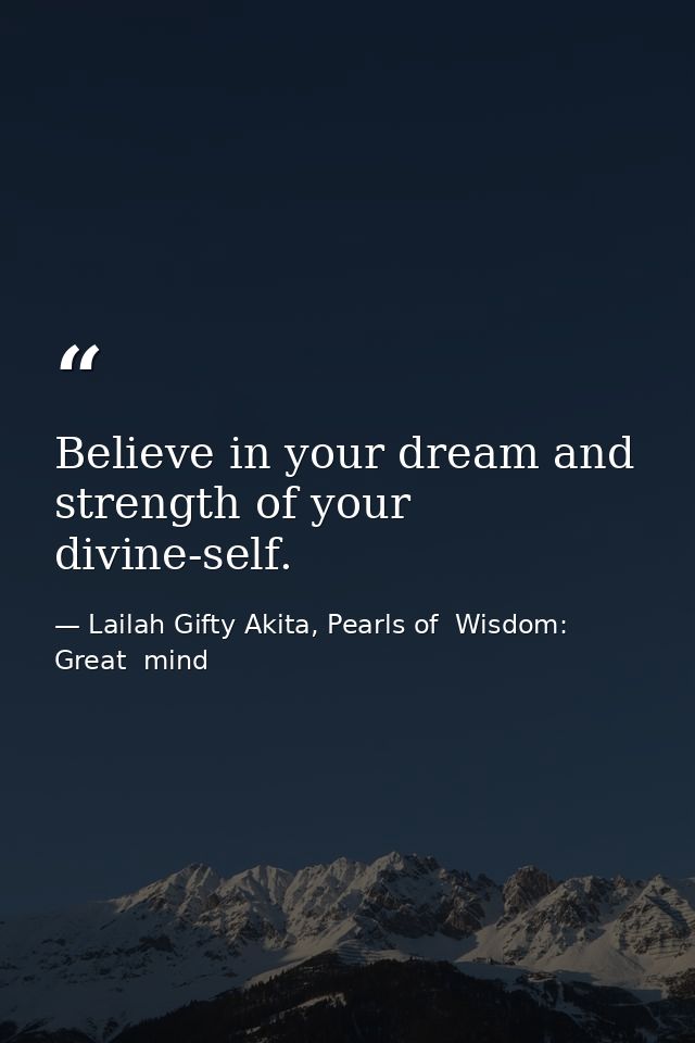 Believe in your dream and strength of your divine-self. — Lailah Gifty Akita, Pearls of  Wisdom: Great  mind