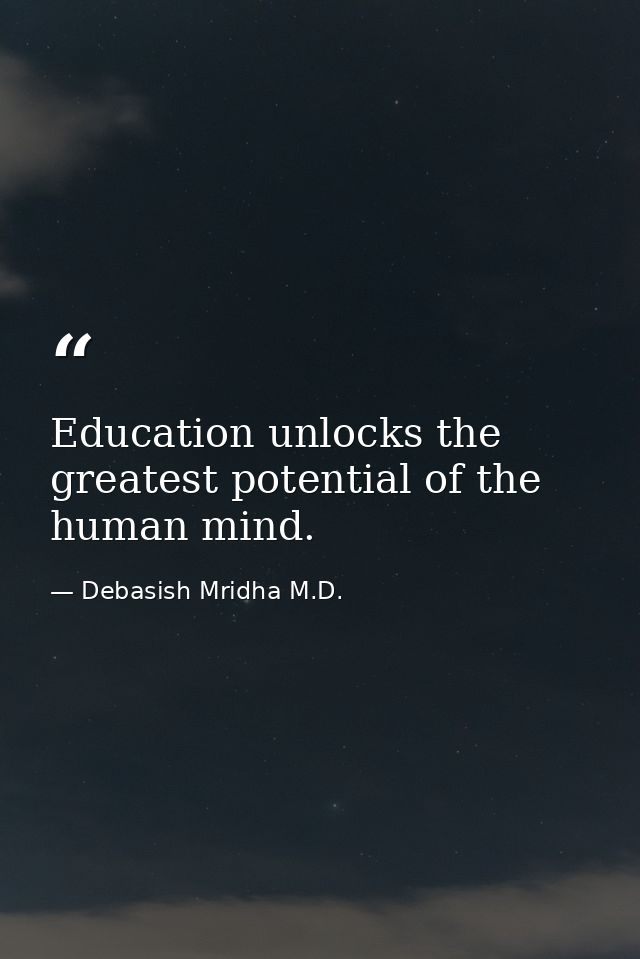 Education unlocks the greatest potential of the human mind. — Debasish Mridha M.D.