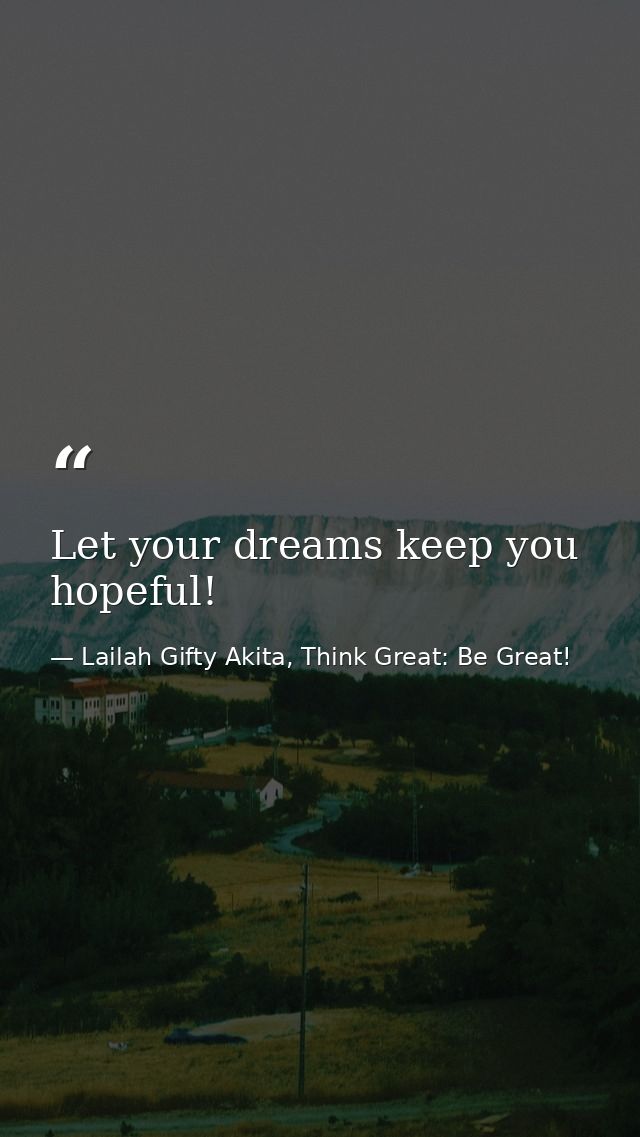 Let your dreams keep you hopeful! — Lailah Gifty Akita, Think Great: Be Great!
