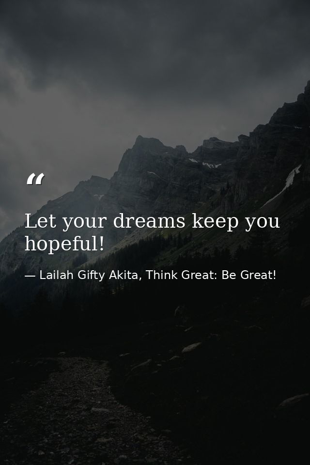 Let your dreams keep you hopeful! — Lailah Gifty Akita, Think Great: Be Great!