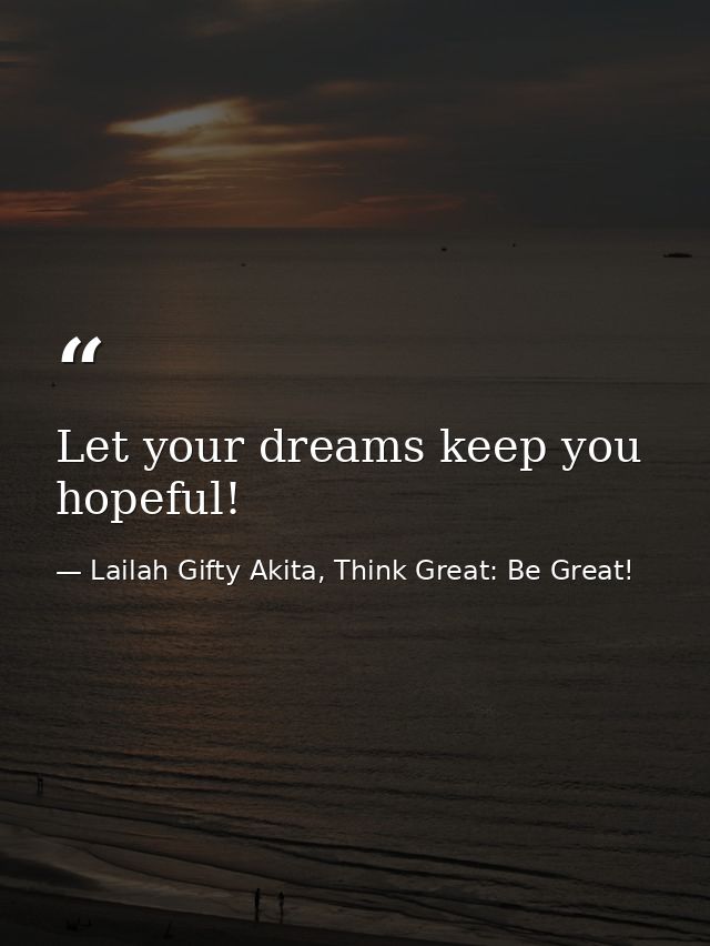 Let your dreams keep you hopeful! — Lailah Gifty Akita, Think Great: Be Great!