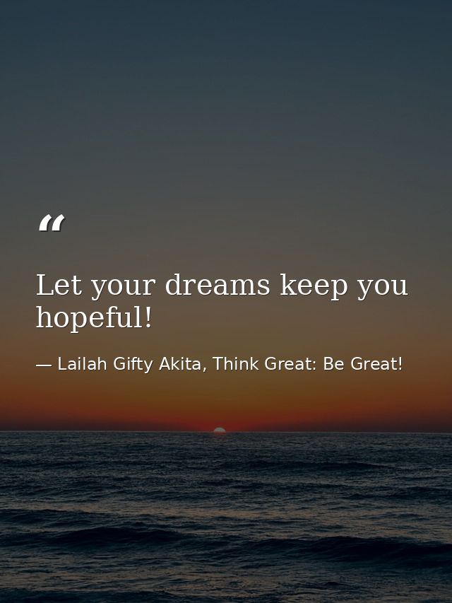 Let your dreams keep you hopeful! — Lailah Gifty Akita, Think Great: Be Great!