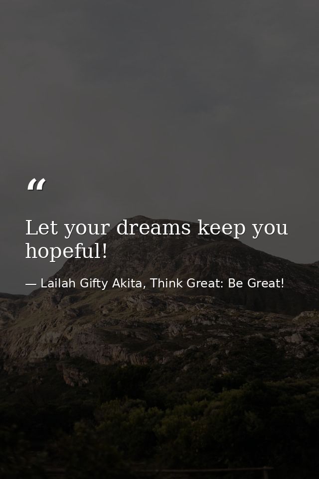 Let your dreams keep you hopeful! — Lailah Gifty Akita, Think Great: Be Great!