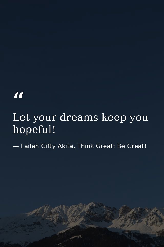 Let your dreams keep you hopeful! — Lailah Gifty Akita, Think Great: Be Great!
