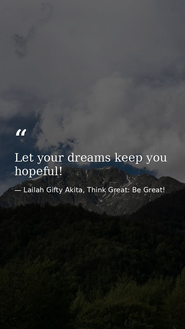 Let your dreams keep you hopeful! — Lailah Gifty Akita, Think Great: Be Great!