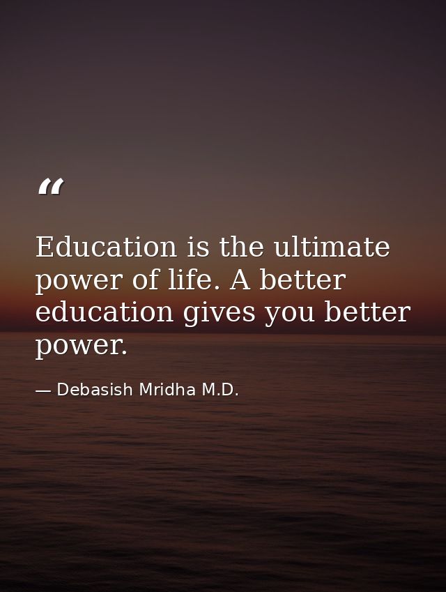 Education is the ultimate power of life. A better education gives you better power. — Debasish Mridha M.D.