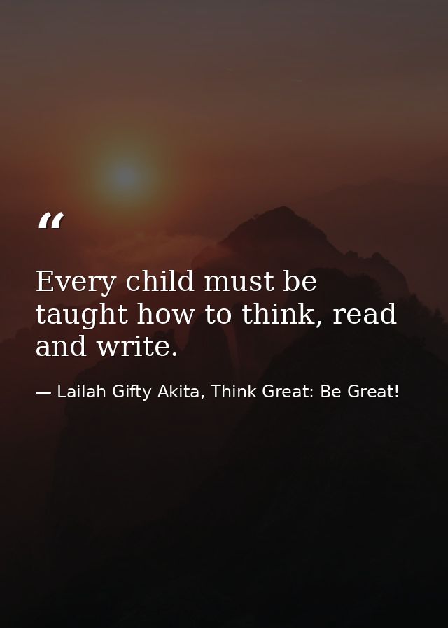 Every child must be taught how to think, read and write. — Lailah Gifty Akita, Think Great: Be Great!