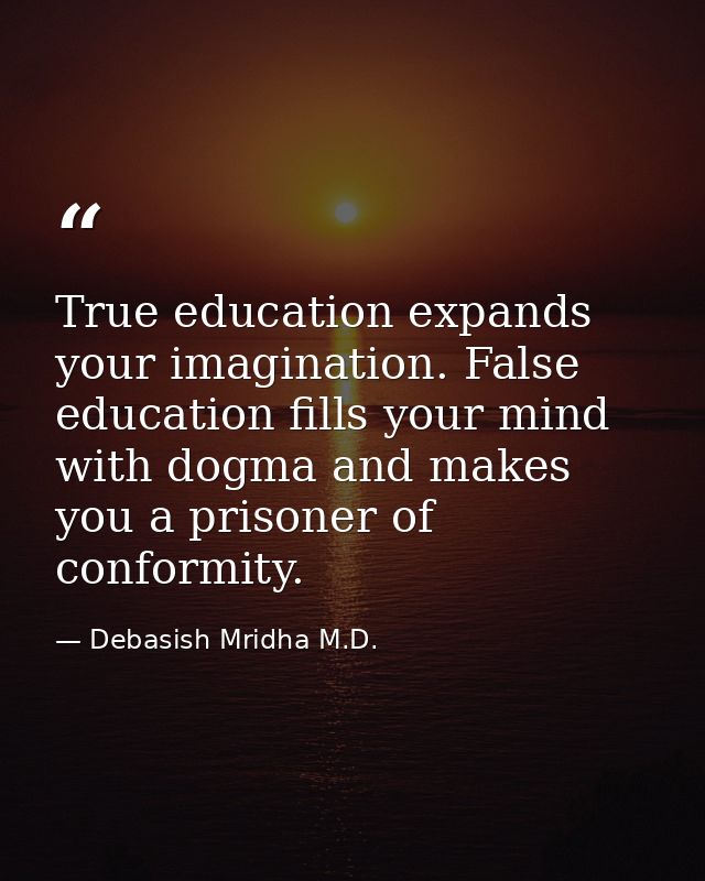 True education expands your imagination. False education fills your mind with dogma and makes you a prisoner of conformi — Debasish Mridha M.D.