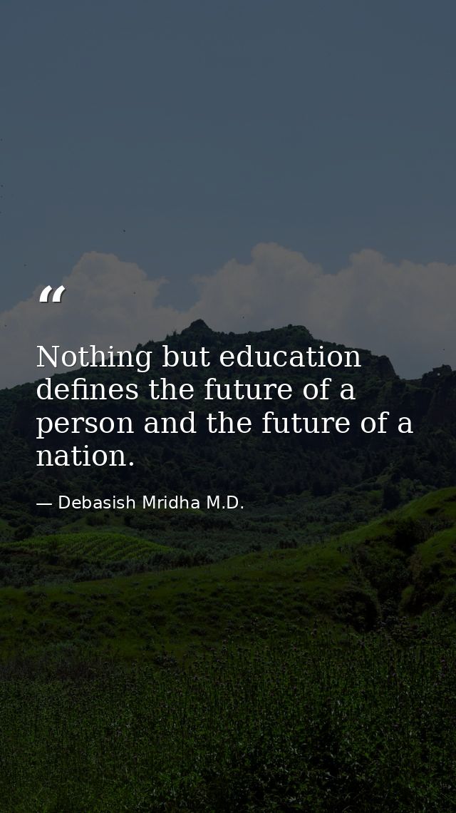 Nothing but education defines the future of a person and the future of a nation. — Debasish Mridha M.D.