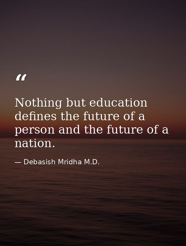 Nothing but education defines the future of a person and the future of a nation. — Debasish Mridha M.D.