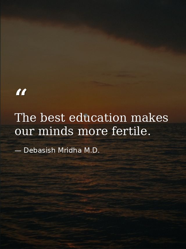 The best education makes our minds more fertile. — Debasish Mridha M.D.