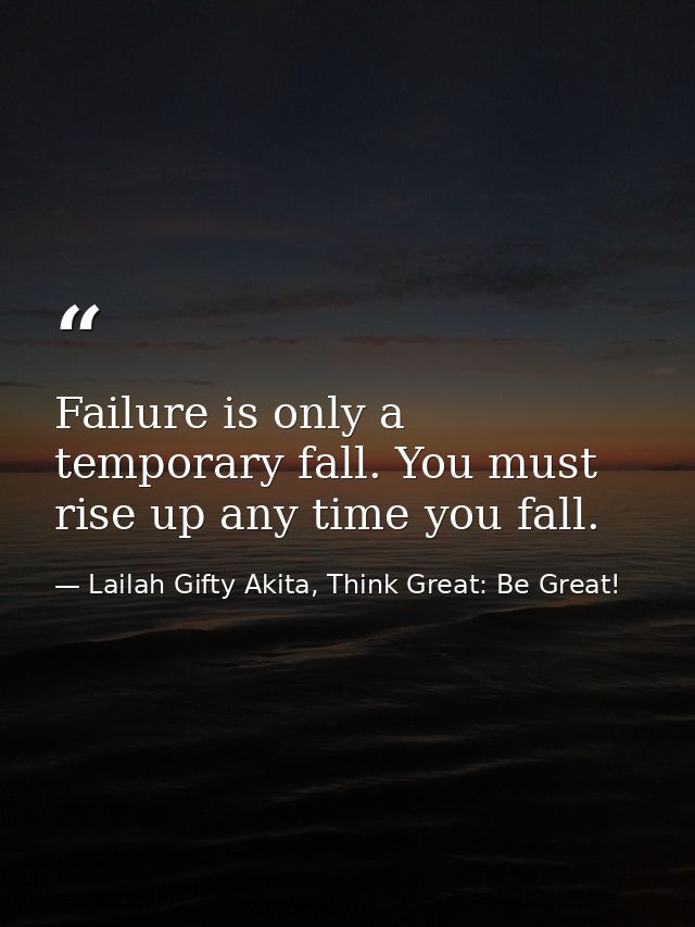 Failure is only a temporary fall. You must rise up any time you fall. — Lailah Gifty Akita, Think Great: Be Great!