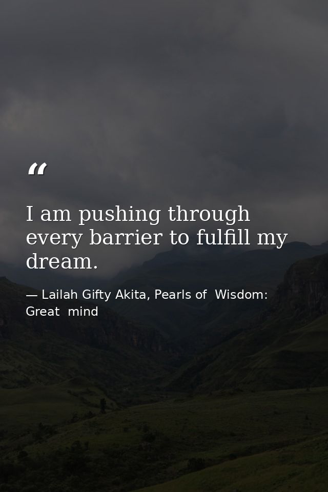 I am pushing through every barrier to fulfill my dream. — Lailah Gifty Akita, Pearls of  Wisdom: Great  mind