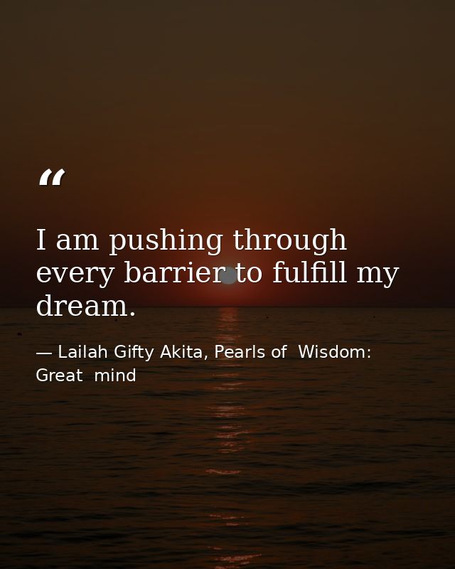 I am pushing through every barrier to fulfill my dream. — Lailah Gifty Akita, Pearls of  Wisdom: Great  mind