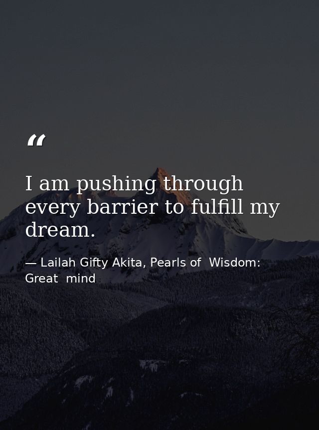 I am pushing through every barrier to fulfill my dream. — Lailah Gifty Akita, Pearls of  Wisdom: Great  mind