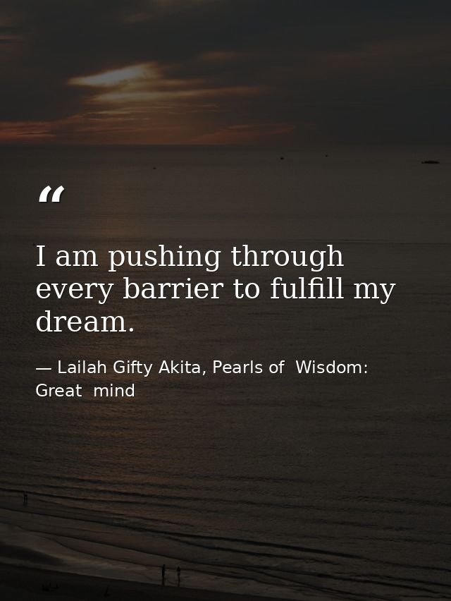 I am pushing through every barrier to fulfill my dream. — Lailah Gifty Akita, Pearls of  Wisdom: Great  mind