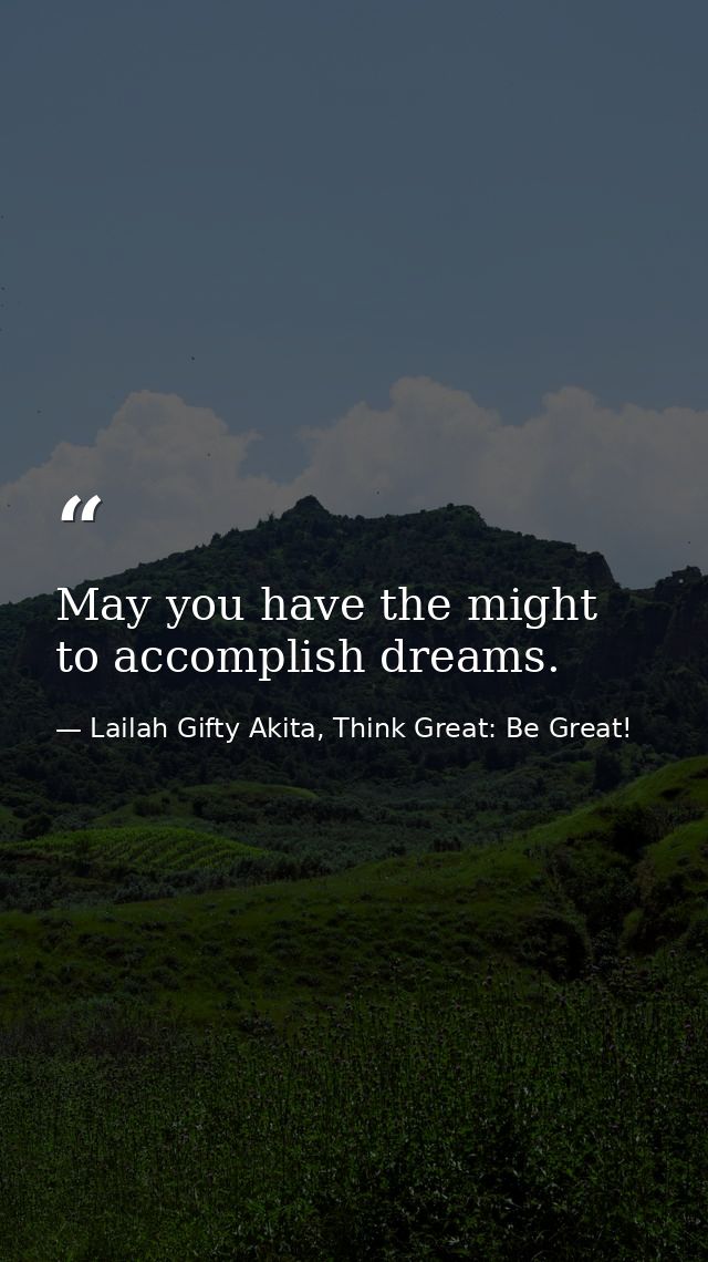 May you have the might to accomplish dreams. — Lailah Gifty Akita, Think Great: Be Great!