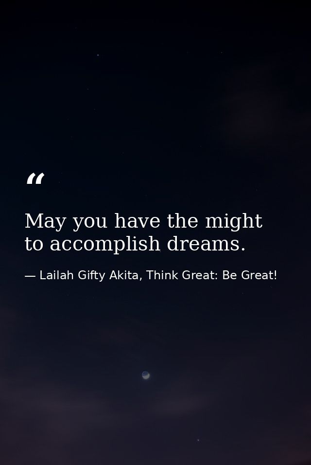 May you have the might to accomplish dreams. — Lailah Gifty Akita, Think Great: Be Great!