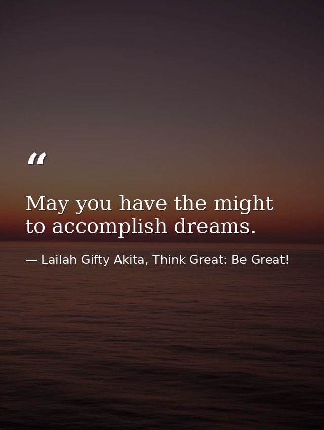 May you have the might to accomplish dreams. — Lailah Gifty Akita, Think Great: Be Great!
