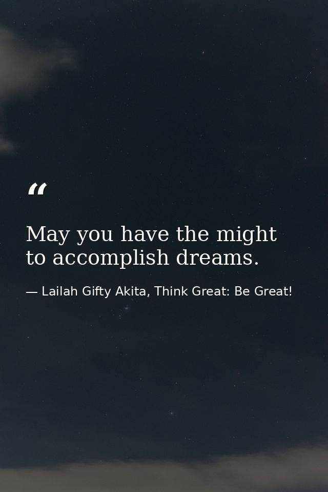 May you have the might to accomplish dreams. — Lailah Gifty Akita, Think Great: Be Great!