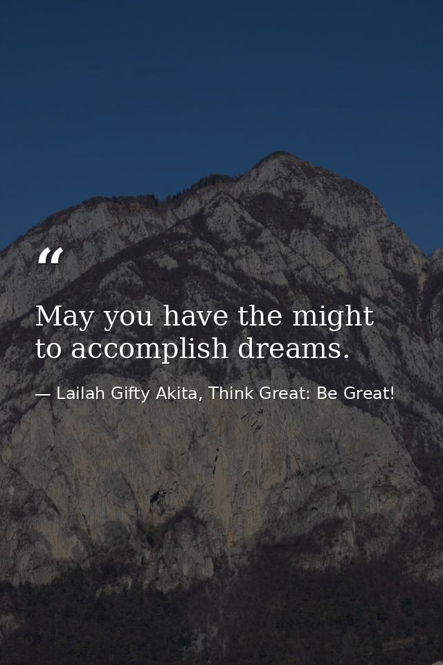 May you have the might to accomplish dreams. — Lailah Gifty Akita, Think Great: Be Great!