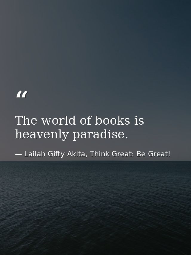 The world of books is heavenly paradise. — Lailah Gifty Akita, Think Great: Be Great!