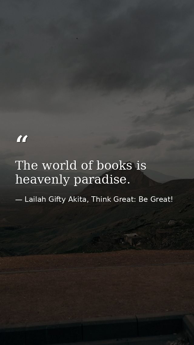 The world of books is heavenly paradise. — Lailah Gifty Akita, Think Great: Be Great!